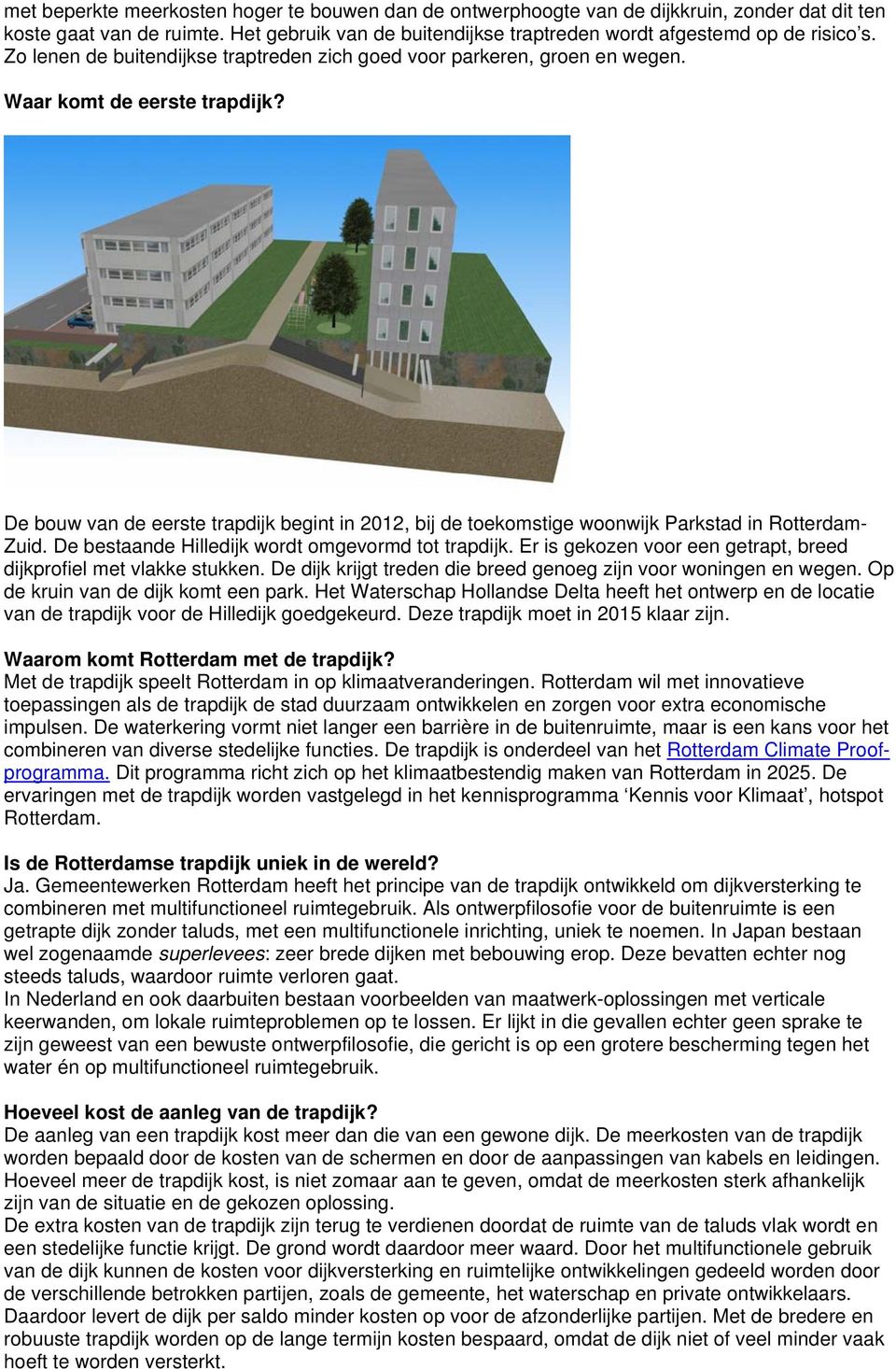 De bouw van de eerste trapdijk begint in 2012, bij de toekomstige woonwijk Parkstad in Rotterdam- Zuid. De bestaande Hilledijk wordt omgevormd tot trapdijk.