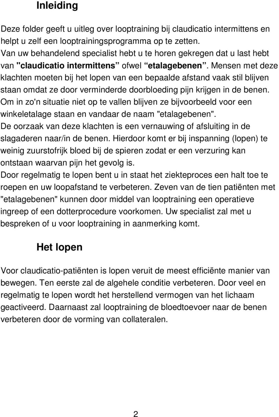 Mensen met deze klachten moeten bij het lopen van een bepaalde afstand vaak stil blijven staan omdat ze door verminderde doorbloeding pijn krijgen in de benen.