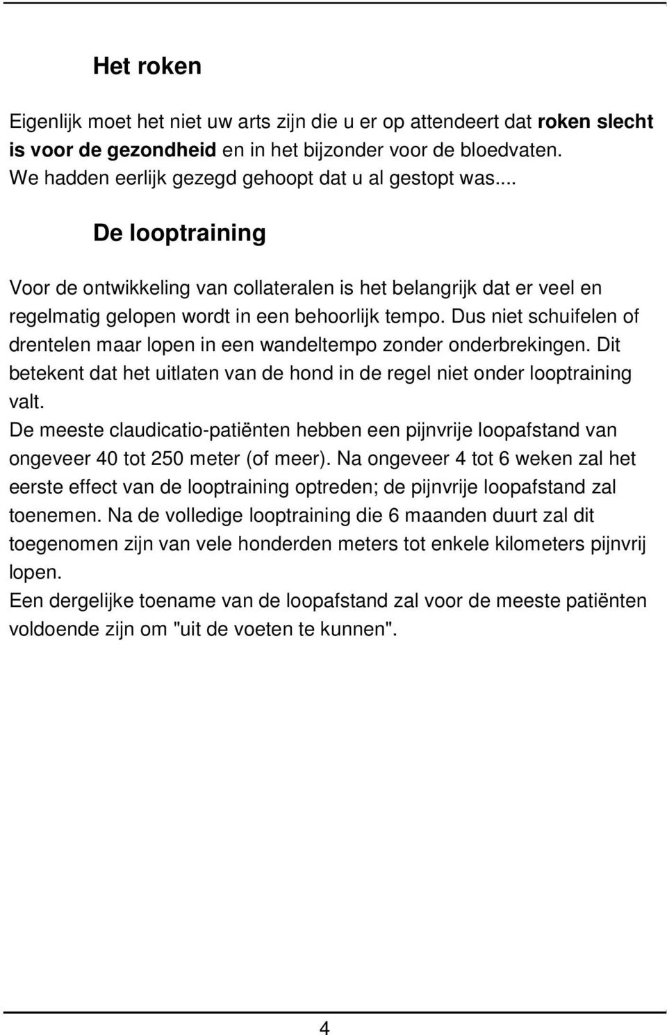 Dus niet schuifelen of drentelen maar lopen in een wandeltempo zonder onderbrekingen. Dit betekent dat het uitlaten van de hond in de regel niet onder looptraining valt.