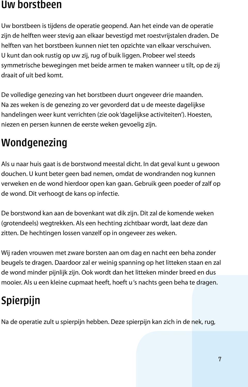 Probeer wel steeds symmetrische bewegingen met beide armen te maken wanneer u tilt, op de zij draait of uit bed komt. De volledige genezing van het borstbeen duurt ongeveer drie maanden.