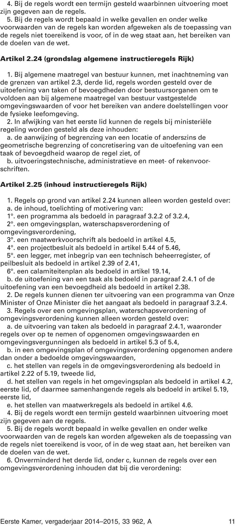 bereiken van de doelen van de wet. Artikel 2.24 (grondslag algemene instructieregels Rijk) 1. Bij algemene maatregel van bestuur kunnen, met inachtneming van de grenzen van artikel 2.