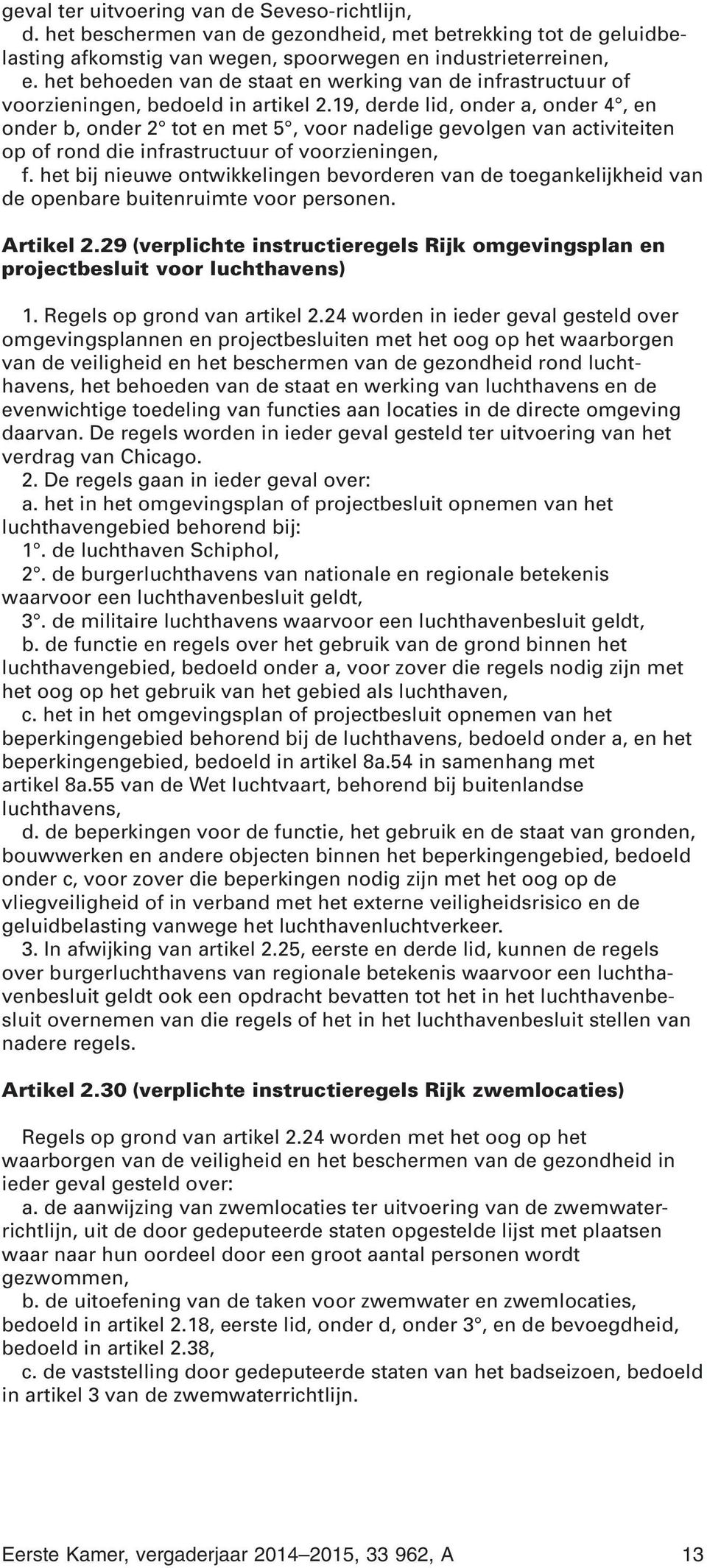 19, derde lid, onder a, onder 4, en onder b, onder 2 tot en met 5, voor nadelige gevolgen van activiteiten op of rond die infrastructuur of voorzieningen, f.