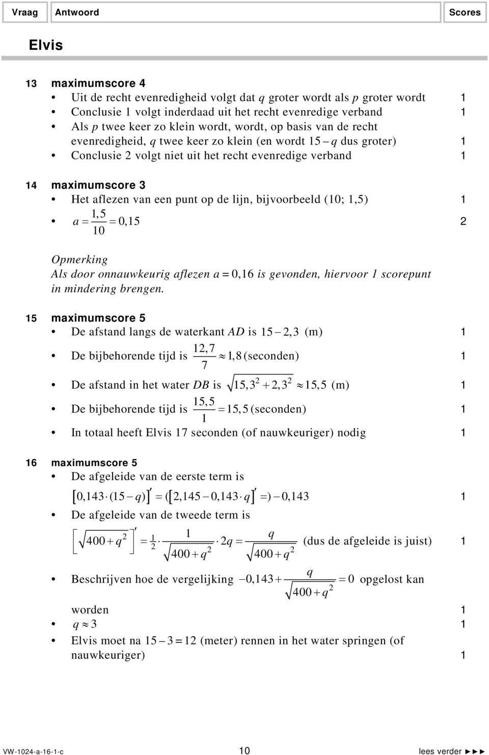 bijvoorbeeld (0;,5), 5 a = = 0,5 0 2 Als door onnauwkeurig aflezen a = 0,6 is gevonden, hiervoor scorepunt in mindering brengen.