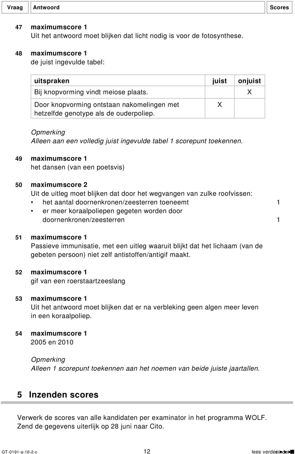 49 maximumscore 1 het dansen (van een poetsvis) 50 maximumscore 2 Uit de uitleg moet blijken dat door het wegvangen van zulke roofvissen: het aantal doornenkronen/zeesterren toeneemt 1 er meer