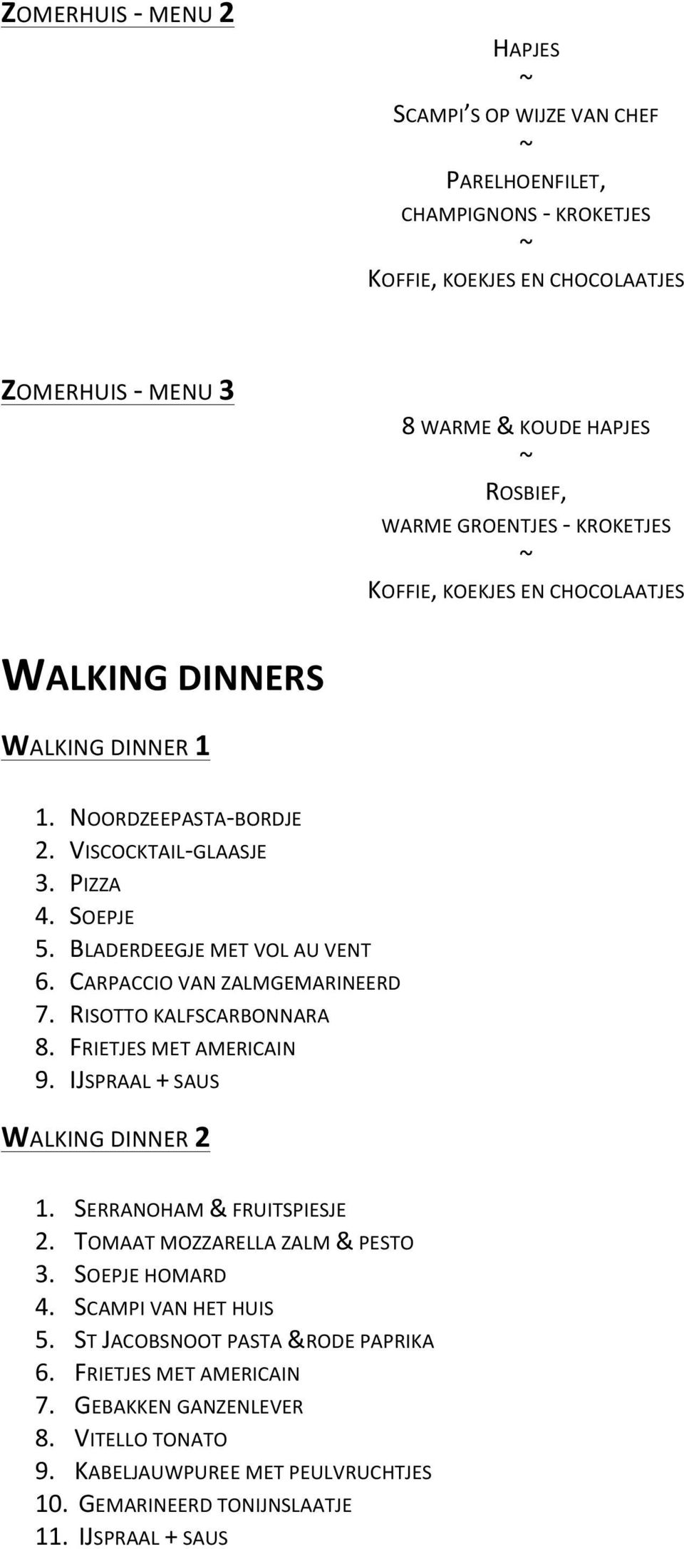 CARPACCIO VAN ZALMGEMARINEERD 7. RISOTTO KALFSCARBONNARA 8. FRIETJES MET AMERICAIN 9. IJSPRAAL + SAUS WALKING DINNER 2 1. SERRANOHAM & FRUITSPIESJE 2. TOMAAT MOZZARELLA ZALM & PESTO 3.