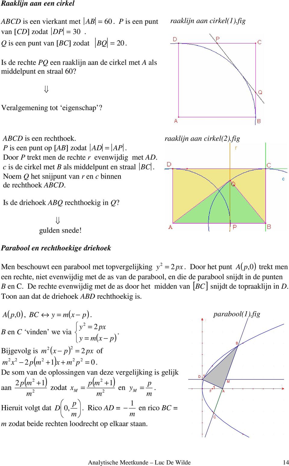 Door P trekt men de rechte r evenwijdig met D. c is de cirkel met B als middelpunt en straal BC. Noem Q het snijpunt van r en c binnen de rechthoek BCD. raaklijn aan cirkel().