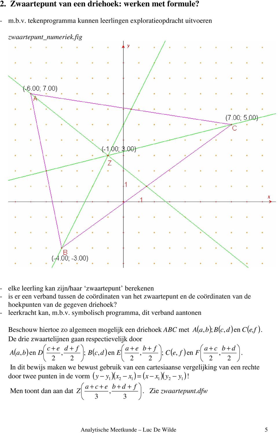 b.v. symbolisch programma, dit verband aantonen Beschouw hiertoe zo algemeen mogelijk een driehoek BC met ( a b) ; B( c, d ) en C( e,f ),.
