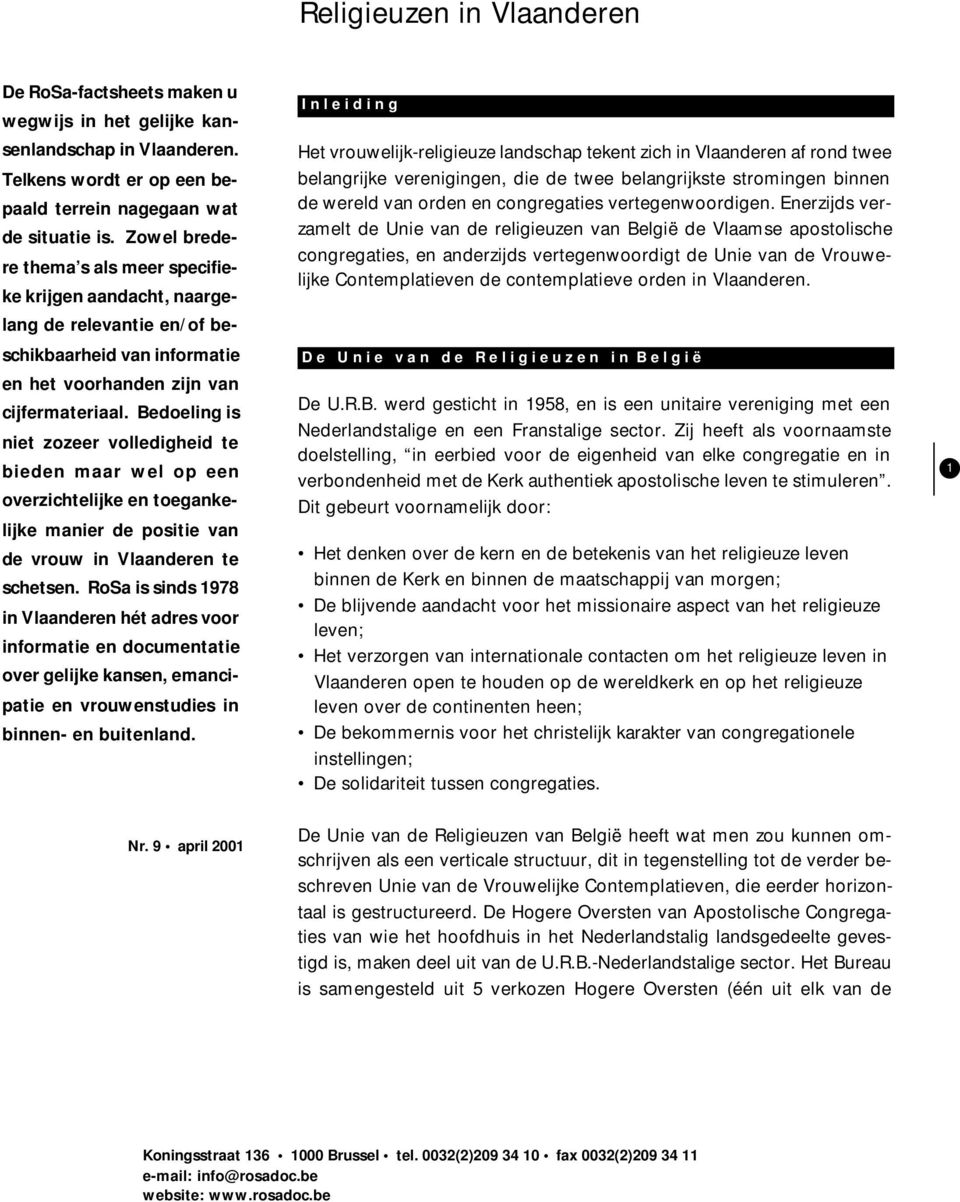 Bedoeling is niet zozeer volledigheid te bieden maar wel op een overzichtelijke en toegankelijke manier de positie van de vrouw in Vlaanderen te schetsen.