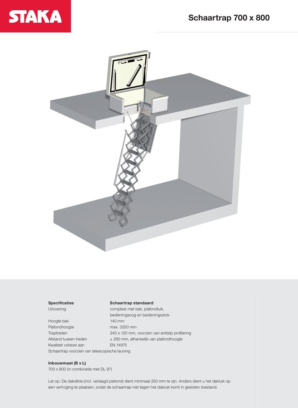 3250 mm Traptreden 340 x 120 mm, voorzien van antislip profi lering Afstand tussen treden ± 280 mm, afhankelijk van plafondhoogte Kwaliteit voldoet aan EN