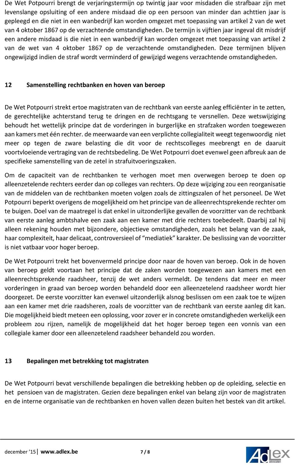 De termijn is vijftien jaar ingeval dit misdrijf een andere misdaad is die niet in een wanbedrijf kan worden omgezet met toepassing van artikel 2 van de wet van 4 oktober 1867 op de verzachtende