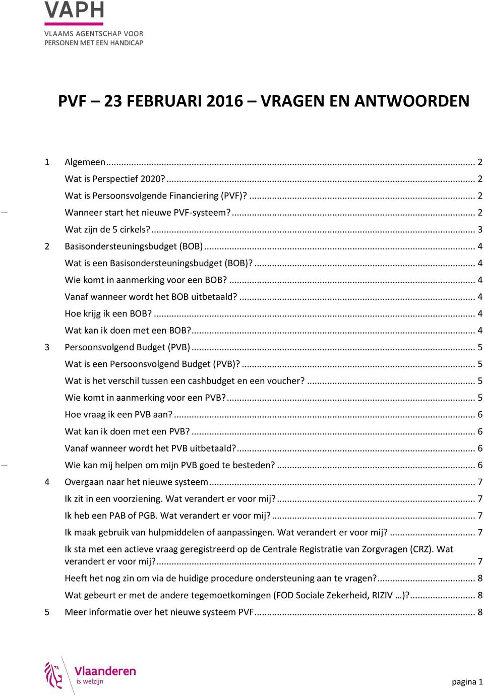 ... 4 Wat kan ik doen met een BOB?... 4 3 Persoonsvolgend Budget (PVB)... 5 Wat is een Persoonsvolgend Budget (PVB)?... 5 Wat is het verschil tussen een cashbudget en een voucher?