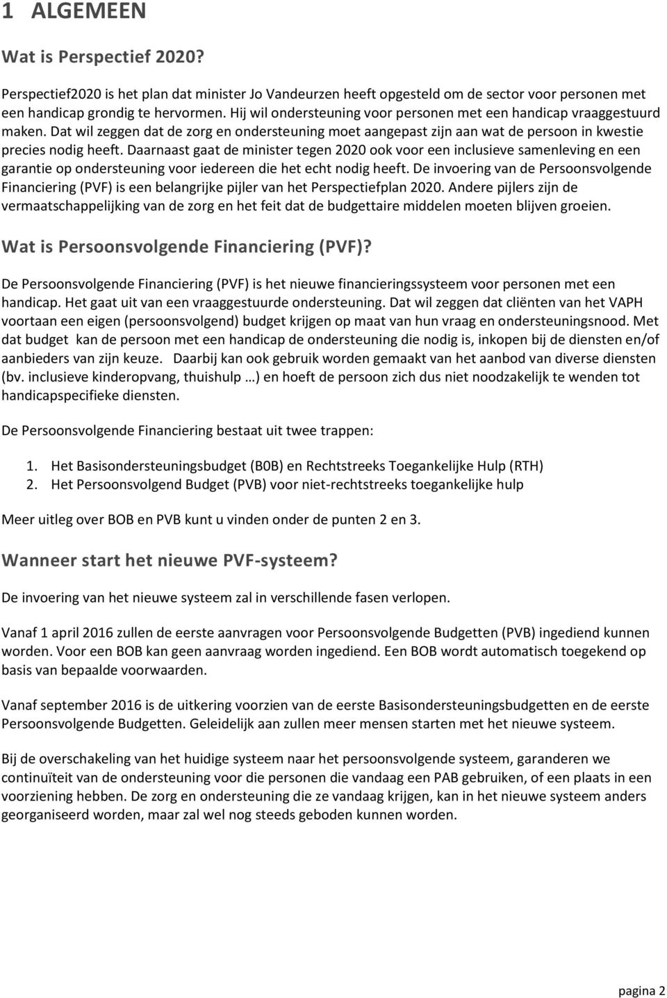 Daarnaast gaat de minister tegen 2020 ook voor een inclusieve samenleving en een garantie op ondersteuning voor iedereen die het echt nodig heeft.