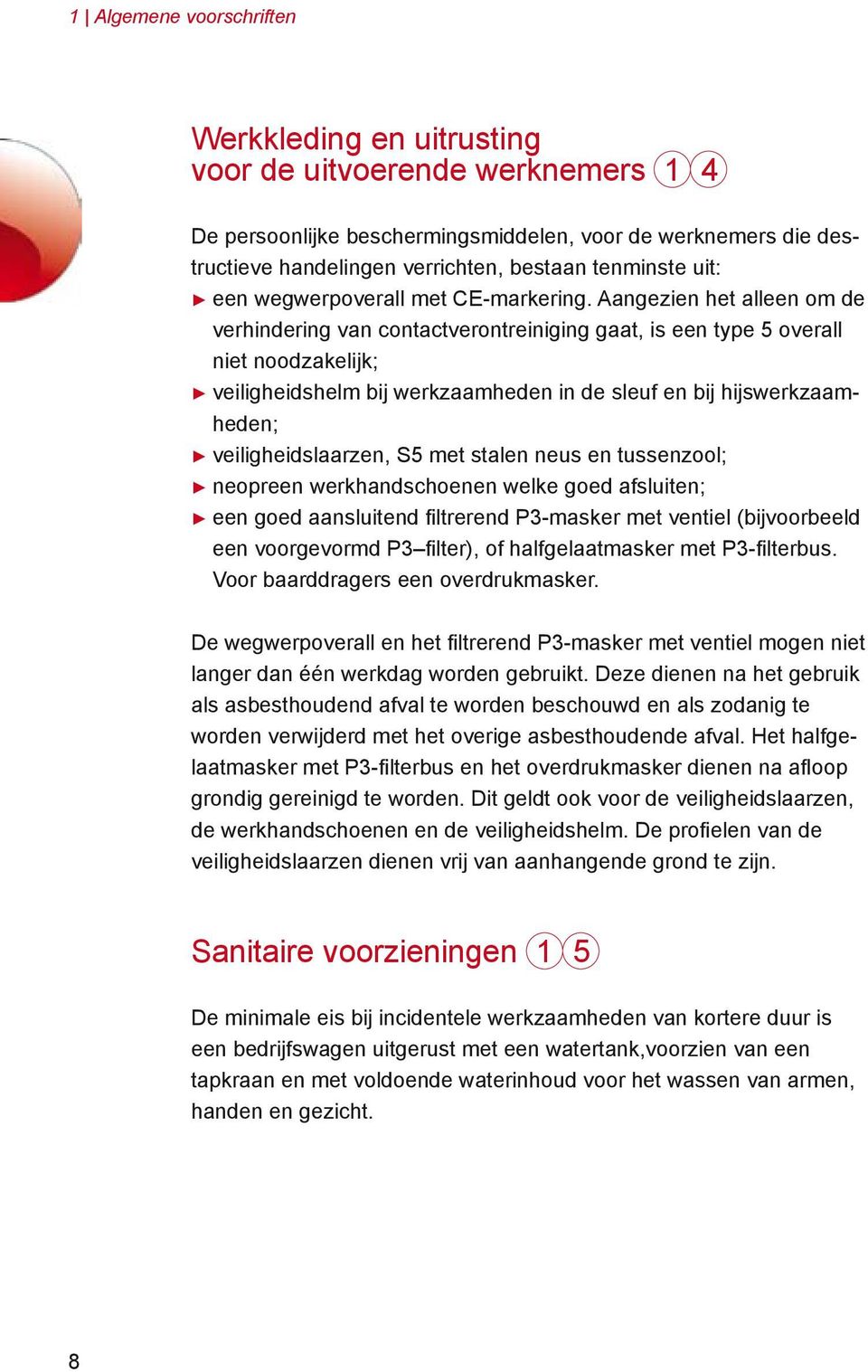 Aangezien het alleen om de verhindering van contactverontreiniging gaat, is een type 5 overall niet noodzakelijk; veiligheidshelm bij werkzaamheden in de sleuf en bij hijswerkzaamheden;