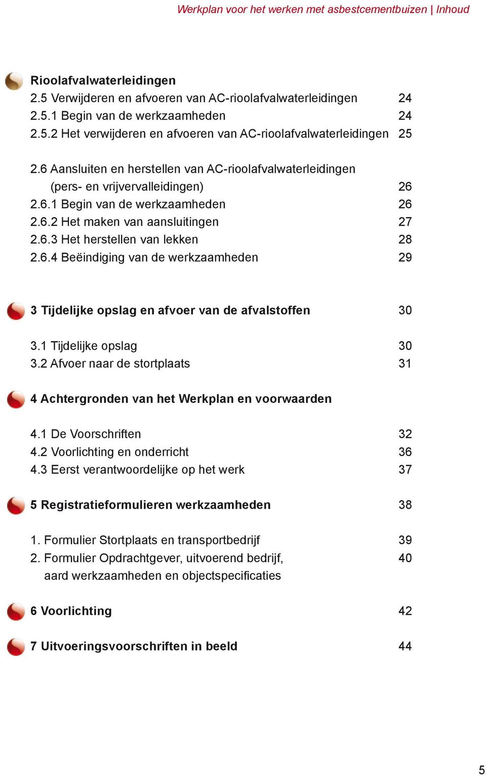 6.4 Beëindiging van de werkzaamheden 29 3 Tijdelijke opslag en afvoer van de afvalstoffen 30 3.1 Tijdelijke opslag 30 3.