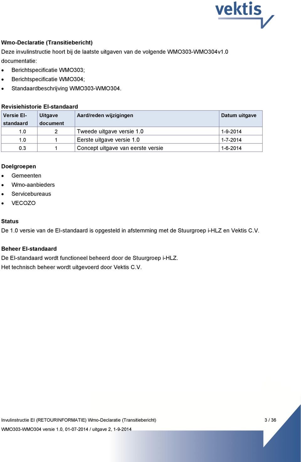 Revisiehistorie EI-standaard Versie EIstandaard Uitgave Aard/reden wijzigingen Datum uitgave document 1.0 2 Tweede uitgave versie 1.0 1-9-2014 1.0 1 Eerste uitgave versie 1.0 1-7-2014 0.
