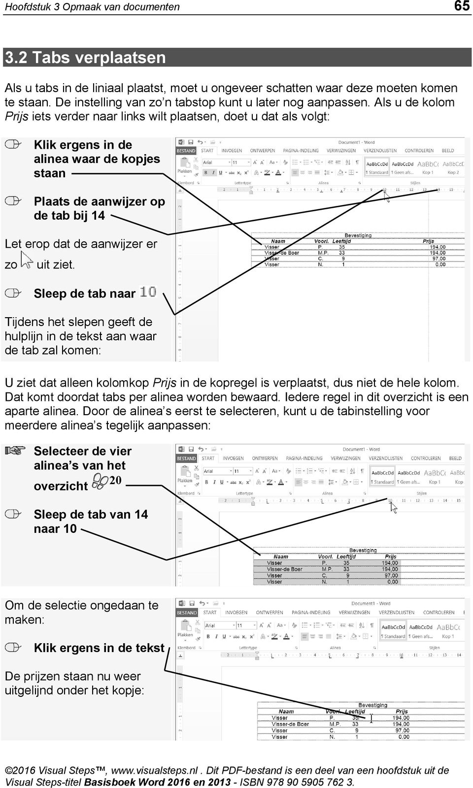 Als u de kolom Prijs iets verder naar links wilt plaatsen, doet u dat als volgt: Klik ergens in de alinea waar de kopjes staan Plaats de aanwijzer op de tab bij 14 Let erop dat de aanwijzer er zo uit