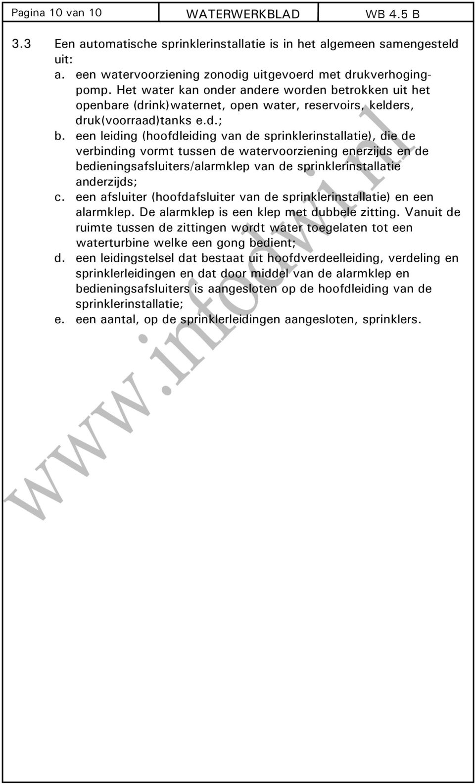 een leiding (hoofdleiding van de sprinklerinstallatie), die de verbinding vormt tussen de watervoorziening enerzijds en de bedieningsafsluiters/alarmklep van de sprinklerinstallatie anderzijds; c.