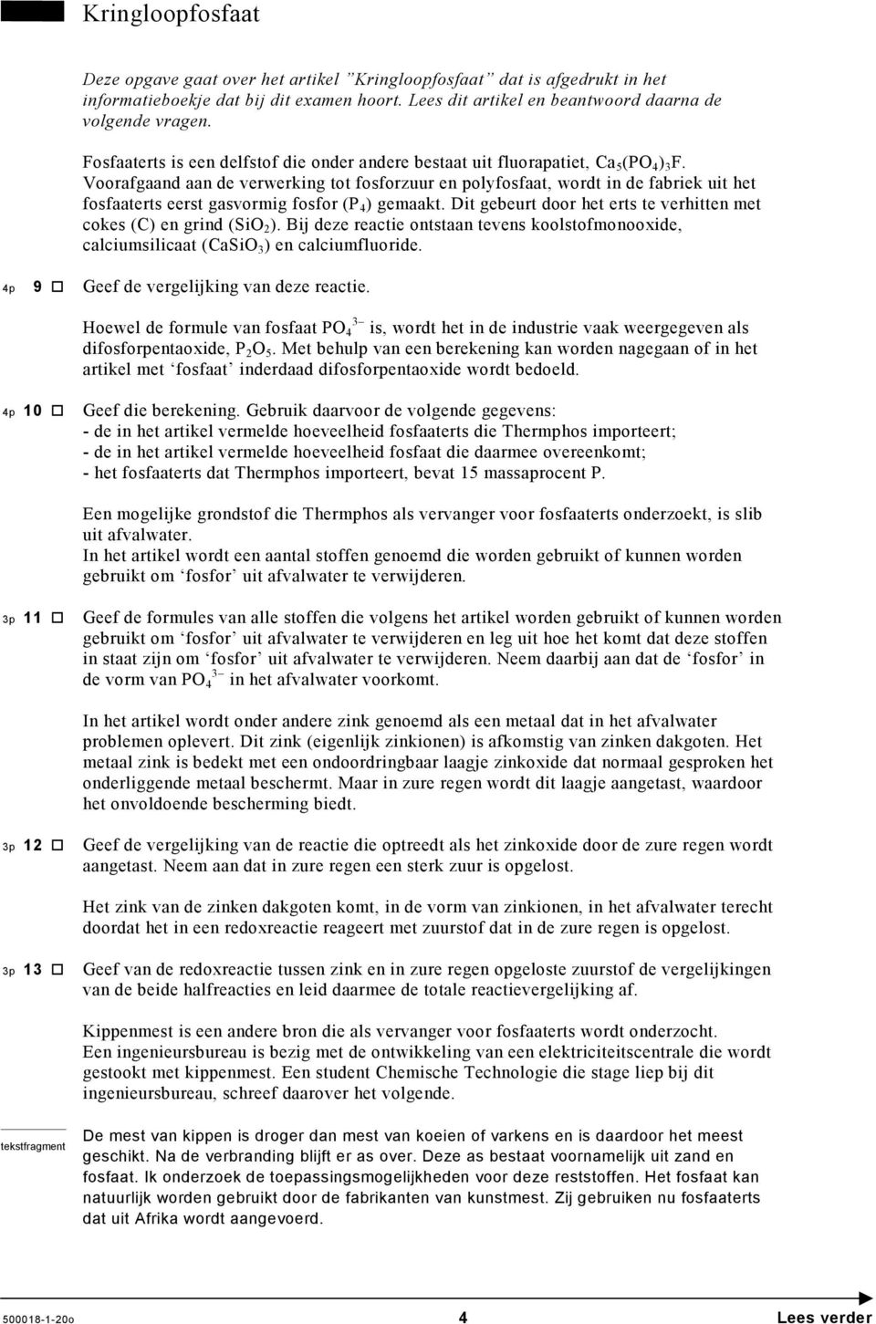 Voorafgaand aan de verwerking tot fosforzuur en polyfosfaat, wordt in de fabriek uit het fosfaaterts eerst gasvormig fosfor (P 4 ) gemaakt.