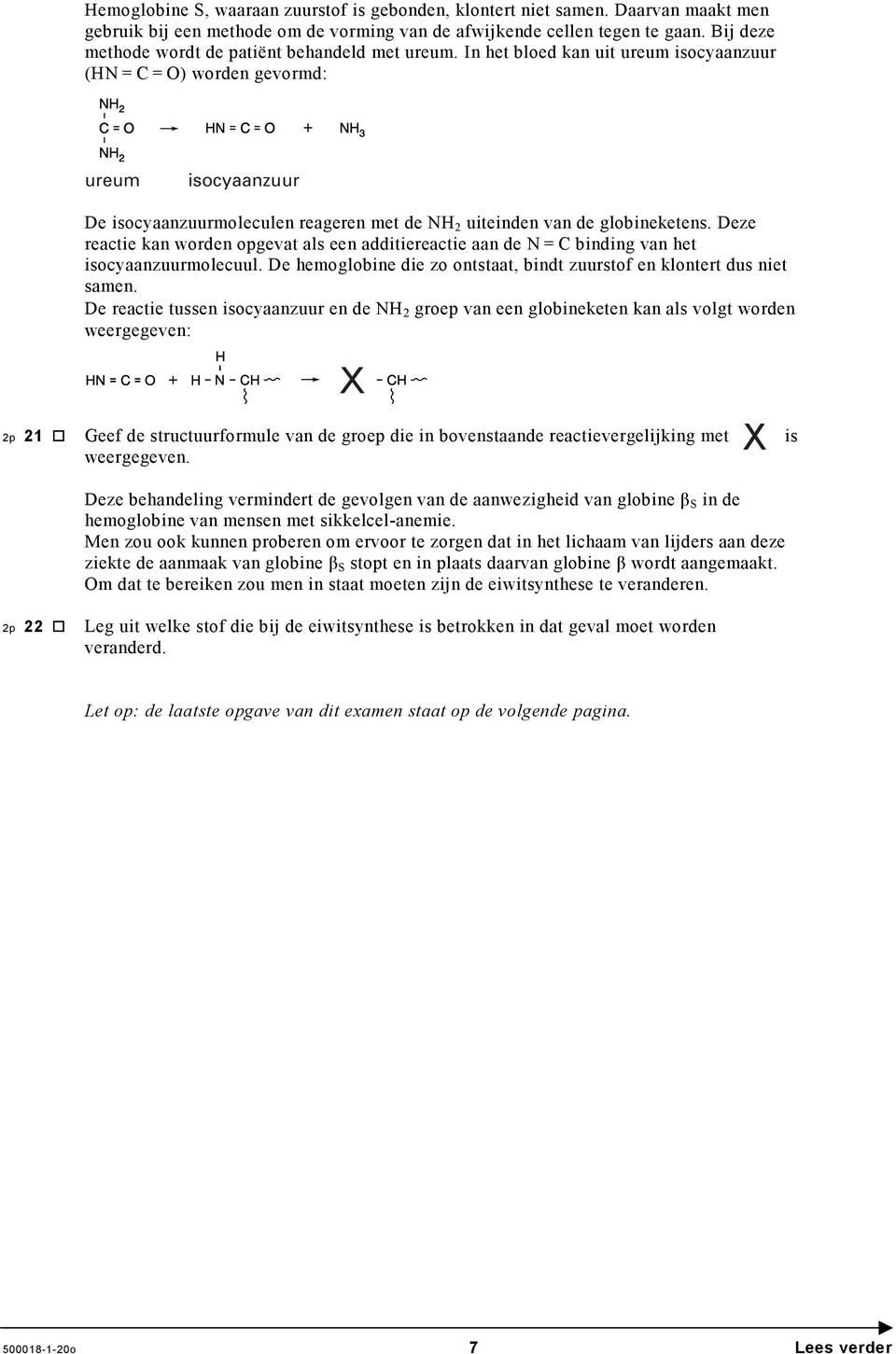 In het bloed kan uit ureum isocyaanzuur (HN = = ) worden gevormd: NH 2 HN NH 2 ureum isocyaanzuur + NH 3 De isocyaanzuurmoleculen reageren met de NH 2 uiteinden van de globineketens.