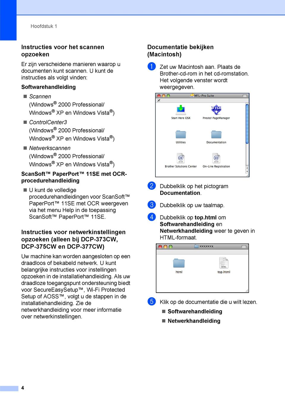 Netwerkscannen (Windows 2000 Professional/ Windows XP en Windows Vista ) ScanSoft PaperPort 11SE met OCRprocedurehandleiding U kunt de volledige procedurehandleidingen voor ScanSoft PaperPort 11SE