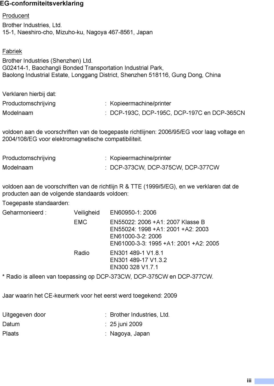 Kopieermachine/printer : DCP-193C, DCP-195C, DCP-197C en DCP-365CN voldoen aan de voorschriften van de toegepaste richtlijnen: 2006/95/EG voor laag voltage en 2004/108/EG voor elektromagnetische