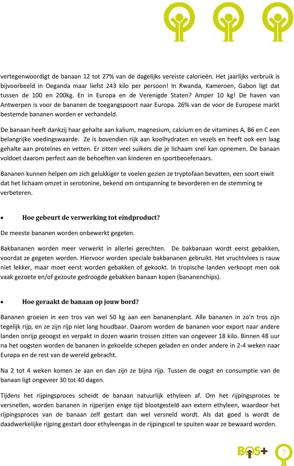 26% van de voor de Europese markt bestemde bananen worden er verhandeld. De banaan heeft dankzij haar gehalte aan kalium, magnesium, calcium en de vitamines A, B6 en C een belangrijke voedingswaarde.