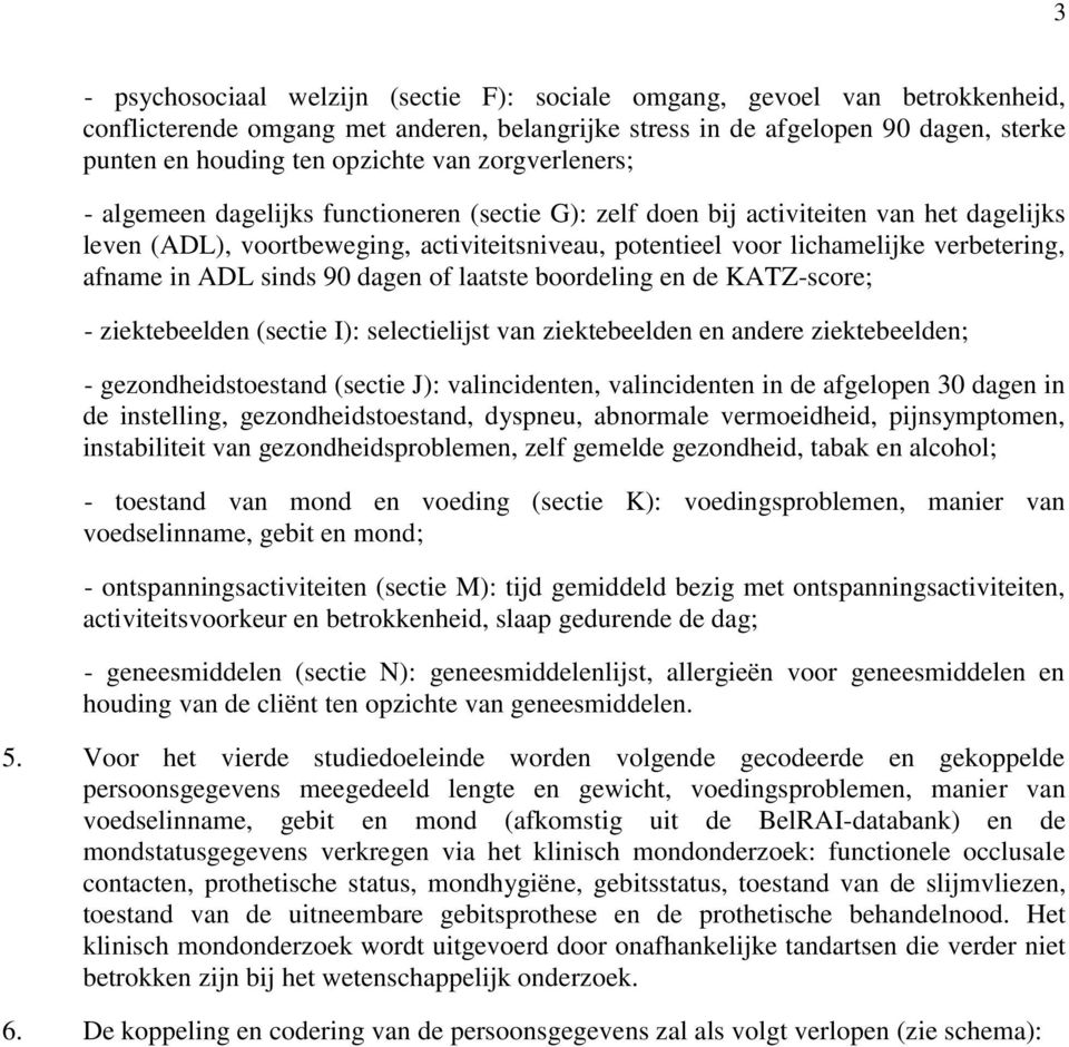 afname in ADL sinds 90 dagen of laatste boordeling en de KATZ-score; - ziektebeelden (sectie I): selectielijst van ziektebeelden en andere ziektebeelden; - gezondheidstoestand (sectie J):