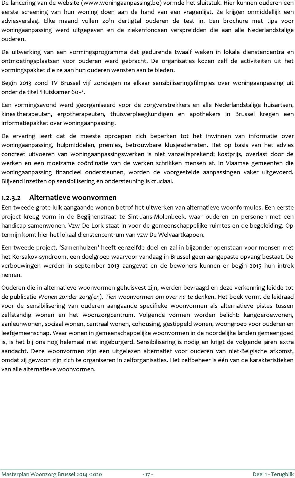 Een brochure met tips voor woningaanpassing werd uitgegeven en de ziekenfondsen verspreidden die aan alle Nederlandstalige ouderen.