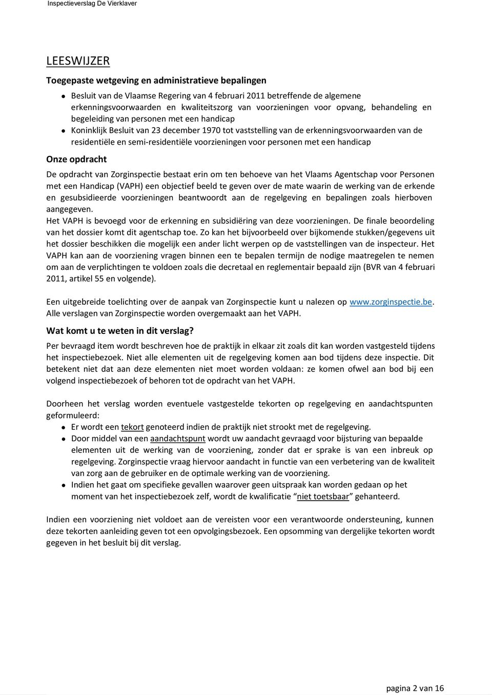 voorzieningen voor personen met een handicap Onze opdracht De opdracht van Zorginspectie bestaat erin om ten behoeve van het Vlaams Agentschap voor Personen met een Handicap (VAPH) een objectief