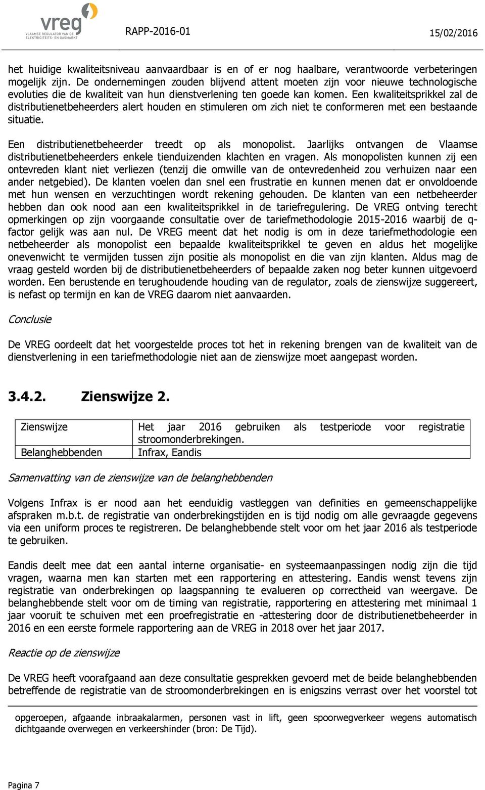 Een kwaliteitsprikkel zal de distributienetbeheerders alert houden en stimuleren om zich niet te conformeren met een bestaande situatie. Een distributienetbeheerder treedt op als monopolist.