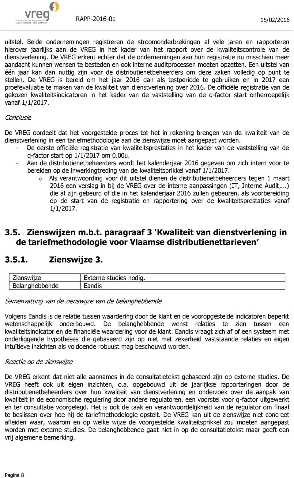 De VREG erkent echter dat de ondernemingen aan hun registratie nu misschien meer aandacht kunnen wensen te besteden en ook interne auditprocessen moeten opzetten.