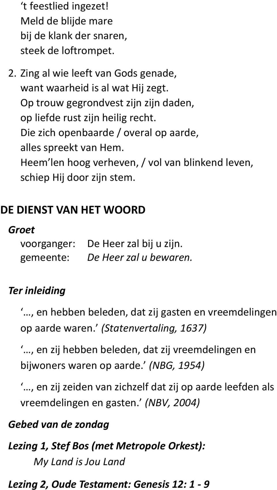 Heem len hoog verheven, / vol van blinkend leven, schiep Hij door zijn stem. DE DIENST VAN HET WOORD Groet voorganger: De Heer zal bij u zijn. gemeente: De Heer zal u bewaren.