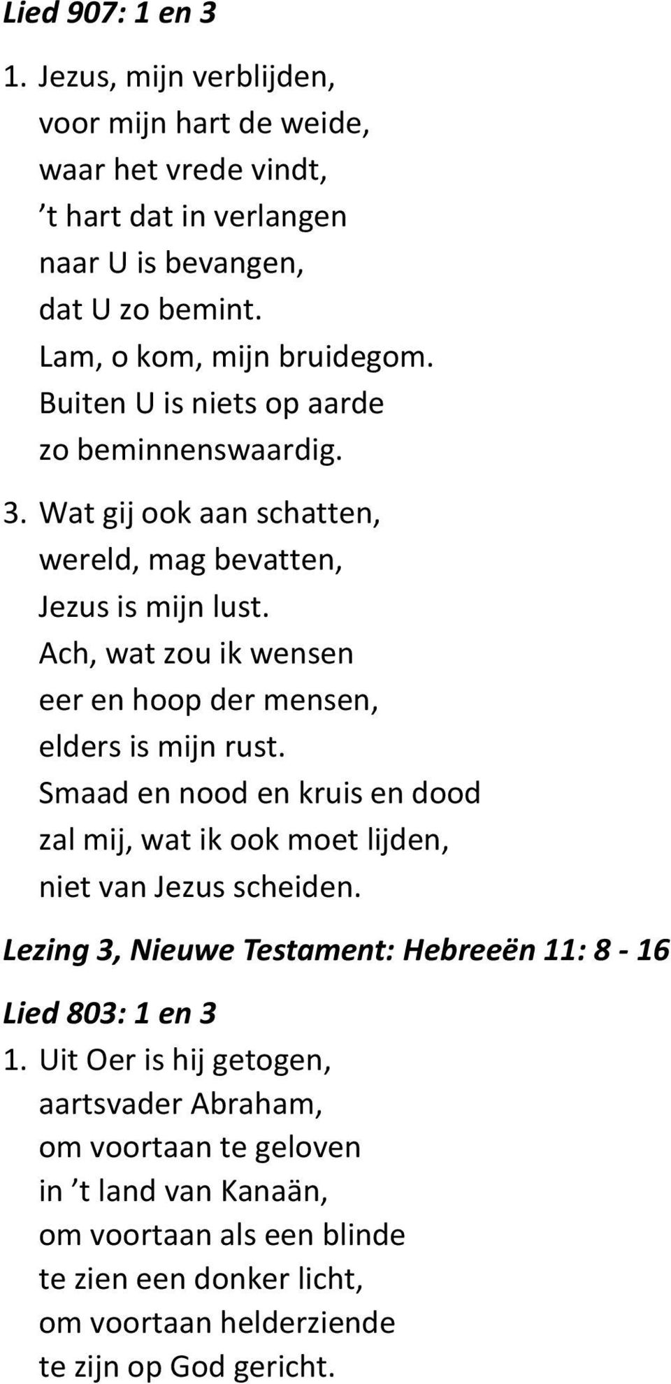 Ach, wat zou ik wensen eer en hoop der mensen, elders is mijn rust. Smaad en nood en kruis en dood zal mij, wat ik ook moet lijden, niet van Jezus scheiden.