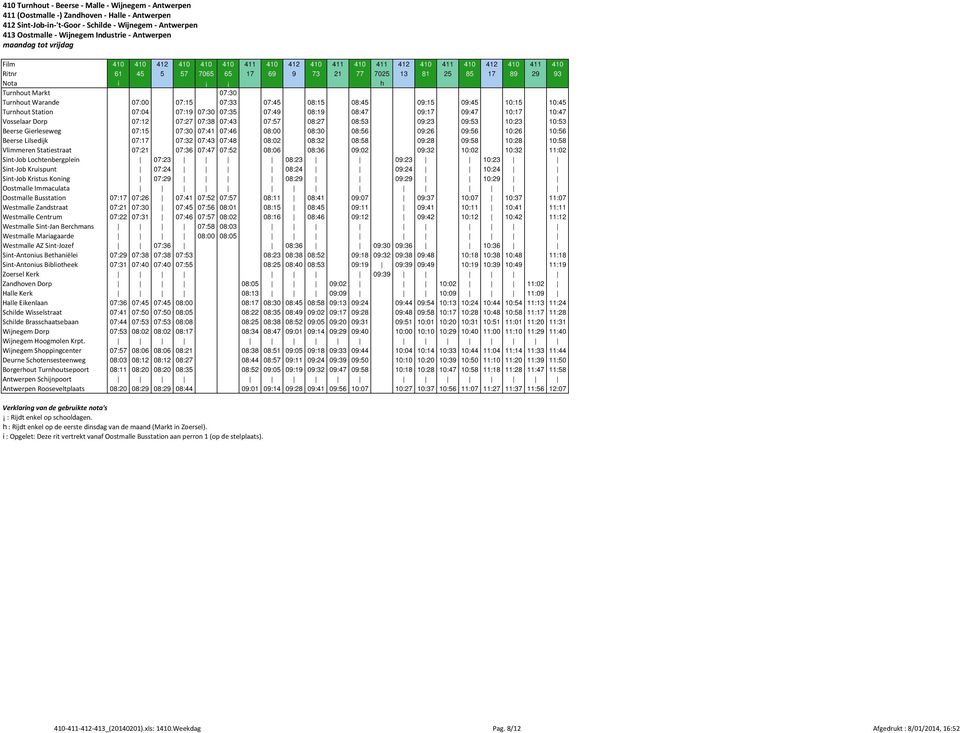 Warande 07:00 07:15 07:33 07:45 08:15 08:45 09:15 09:45 10:15 10:45 Turnhout Station 07:04 07:19 07:30 07:35 07:49 08:19 08:47 09:17 09:47 10:17 10:47 Vosselaar Dorp 07:12 07:27 07:38 07:43 07:57