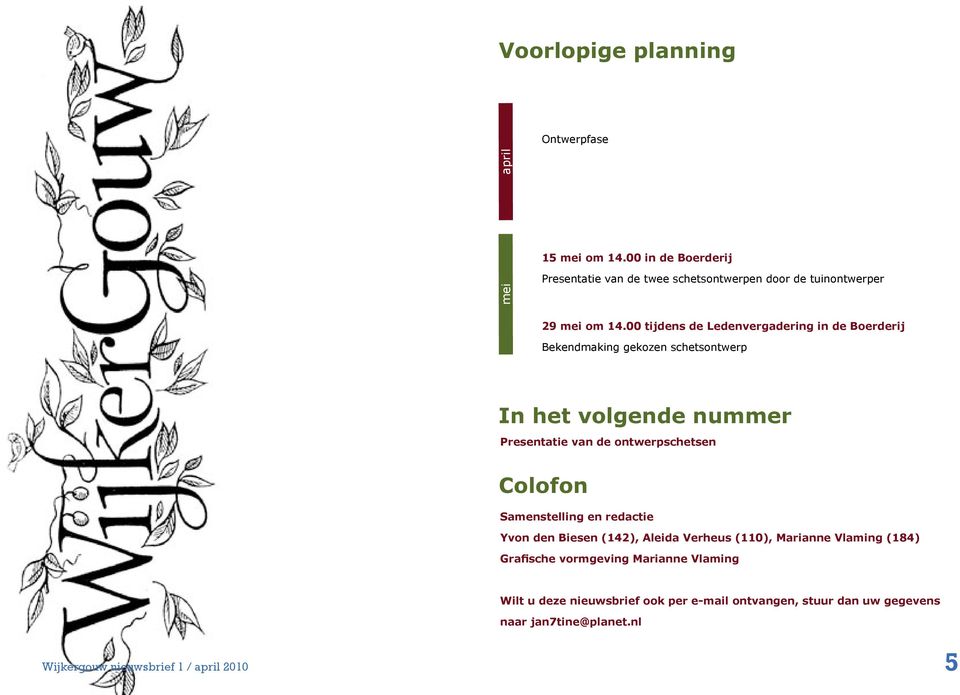 00 tijdens de Ledenvergadering in de Boerderij Bekendmaking gekozen schetsontwerp In het volgende nummer Presentatie van de ontwerpschetsen