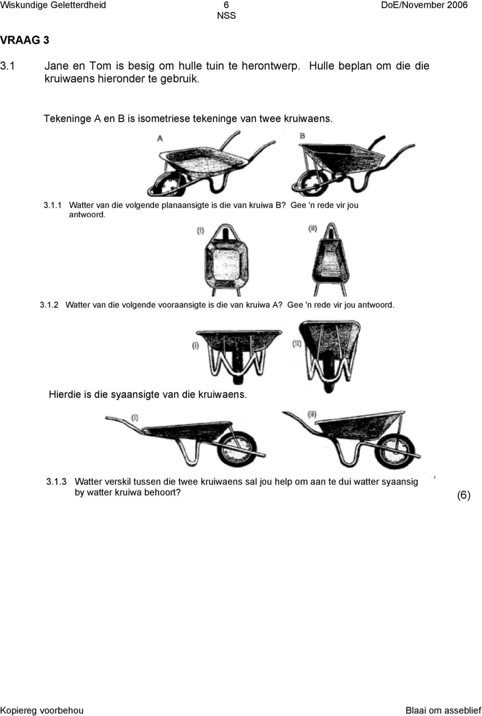 1 Watter van die volgende planaansigte is die van kruiwa B? Gee 'n rede vir jou antwoord. 3.1.2 Watter van die volgende vooraansigte is die van kruiwa A?