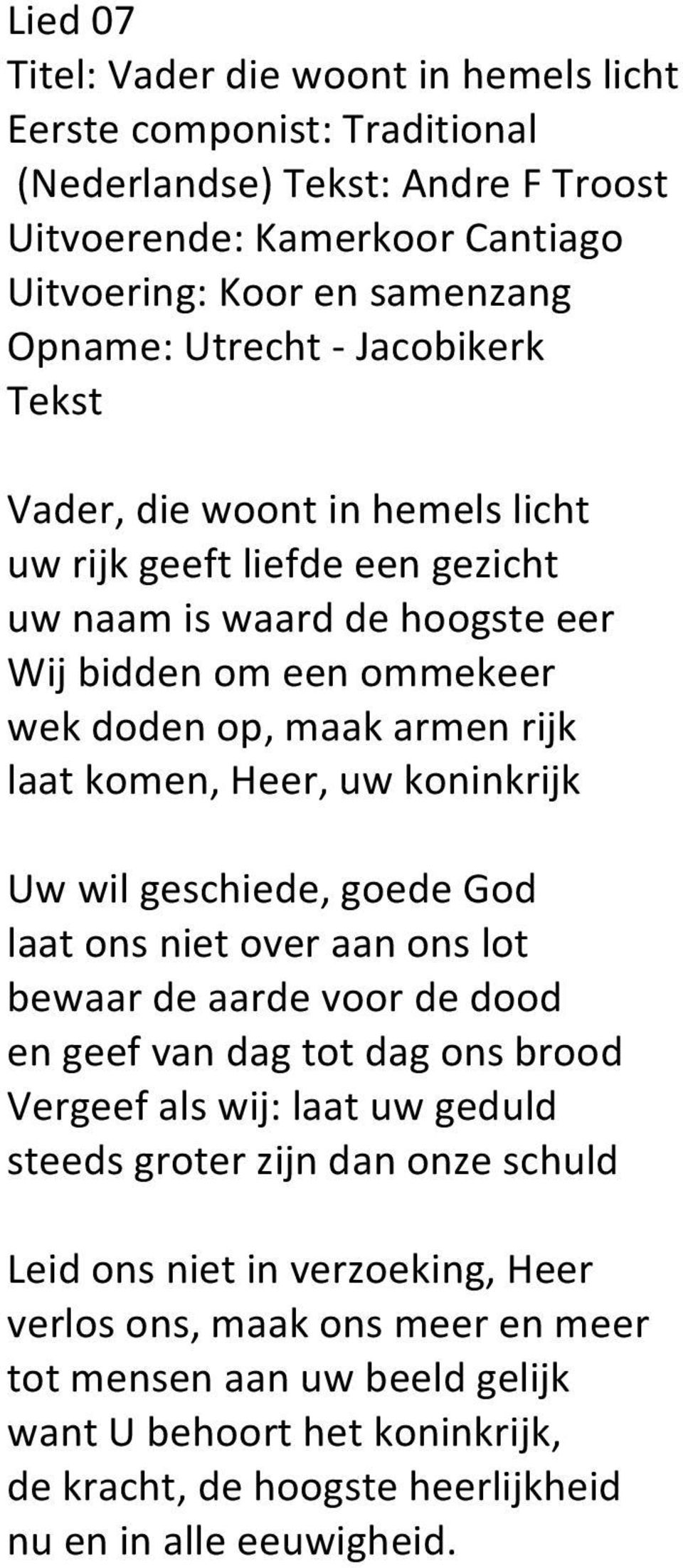 geschiede, goede God laat ons niet over aan ons lot bewaar de aarde voor de dood en geef van dag tot dag ons brood Vergeef als wij: laat uw geduld steeds groter zijn dan onze schuld