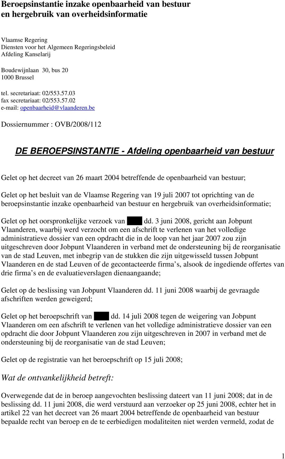 be Dossiernummer : OVB/2008/112 DE BEROEPSINSTANTIE - Afdeling openbaarheid van bestuur Gelet op het decreet van 26 maart 2004 betreffende de openbaarheid van bestuur; Gelet op het besluit van de