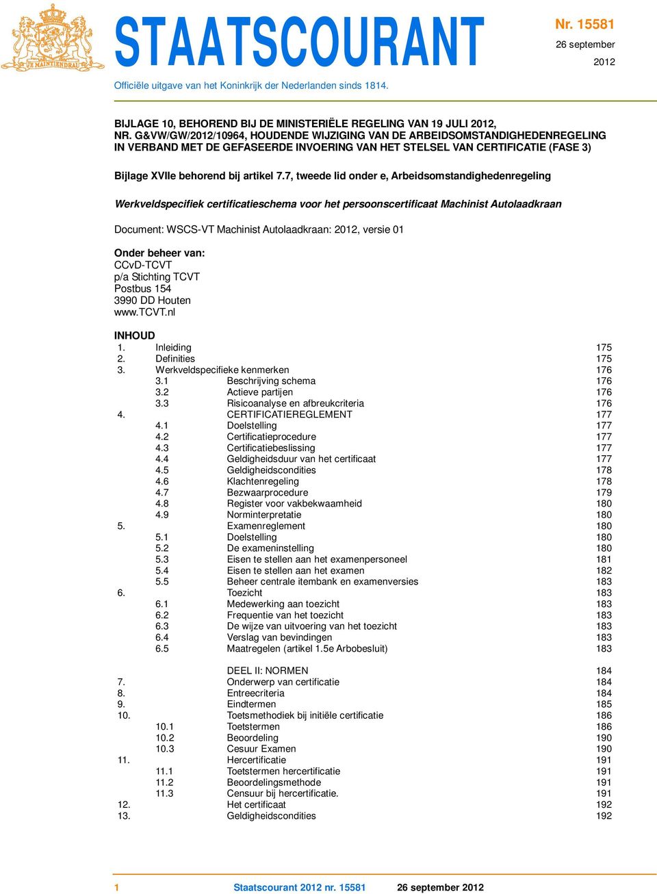 7, tweede lid onder e, Arbeidsomstandighedenregeling Werkveldspecifiek certificatieschema voor het persoonscertificaat Machinist Autolaadkraan Document: WSCS-VT Machinist Autolaadkraan: 2012, versie