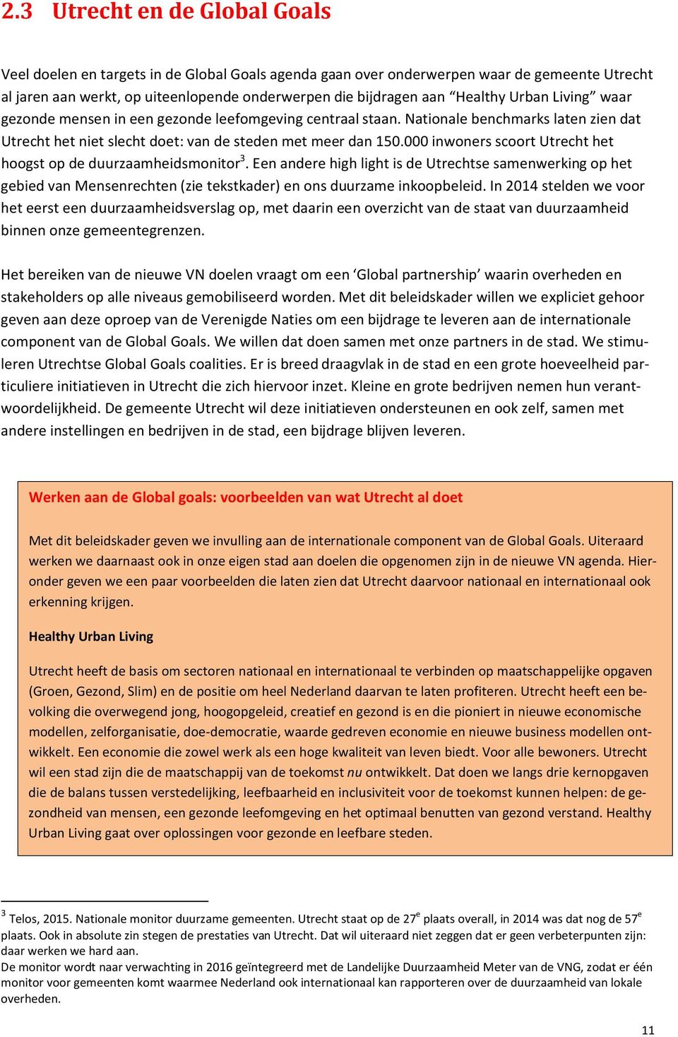000 inwoners scoort Utrecht het hoogst op de duurzaamheidsmonitor 3. Een andere high light is de Utrechtse samenwerking op het gebied van Mensenrechten (zie tekstkader) en ons duurzame inkoopbeleid.