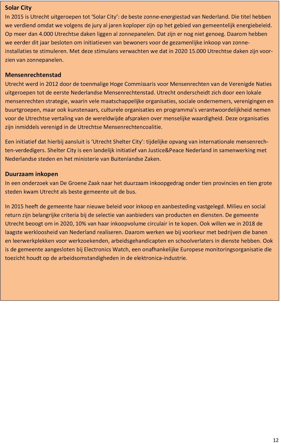 Dat zijn er nog niet genoeg. Daarom hebben we eerder dit jaar besloten om initiatieven van bewoners voor de gezamenlijke inkoop van zonneinstallaties te stimuleren.