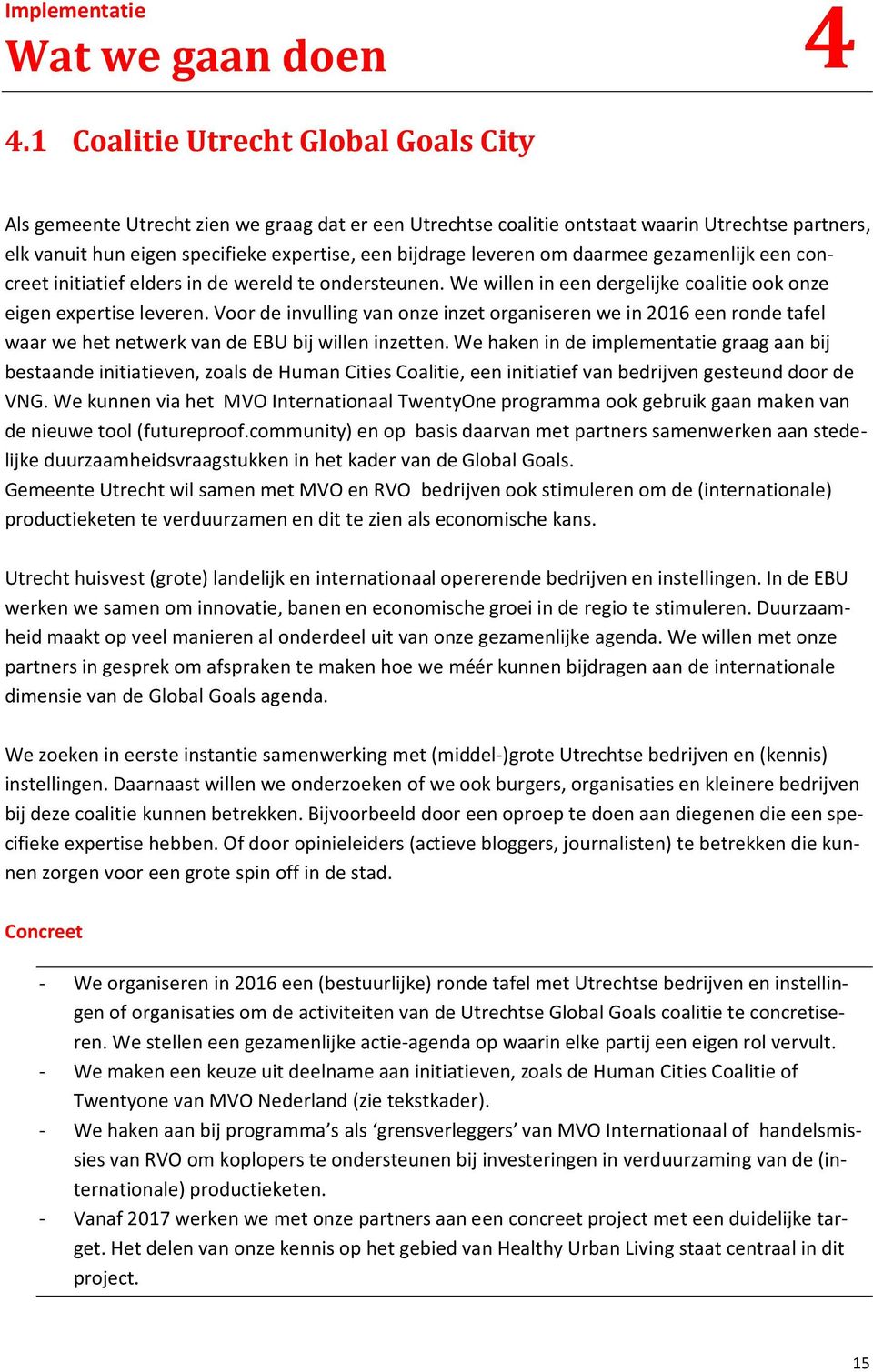 leveren om daarmee gezamenlijk een concreet initiatief elders in de wereld te ondersteunen. We willen in een dergelijke coalitie ook onze eigen expertise leveren.