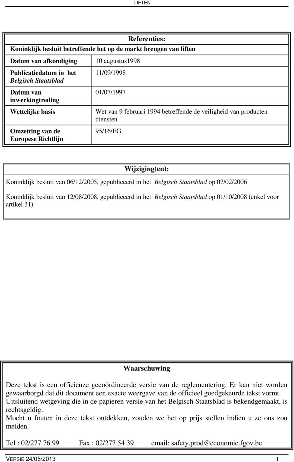 gepubliceerd in het Belgisch Staatsblad op 07/02/2006 Koninklijk besluit van 12/08/2008, gepubliceerd in het Belgisch Staatsblad op 01/10/2008 (enkel voor artikel 31) Waarschuwing Deze tekst is een