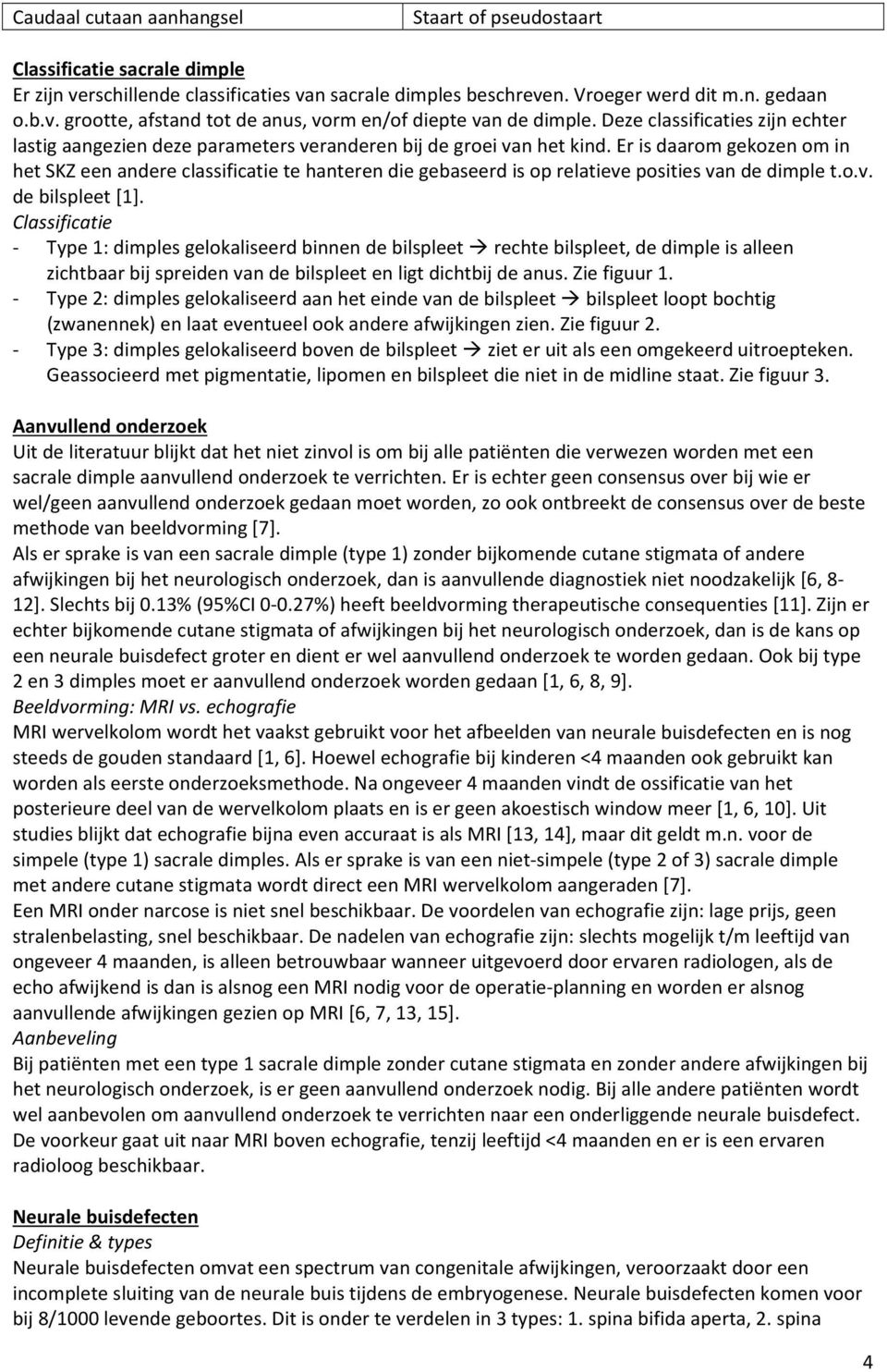 Er is daarom gekozen om in het SKZ een andere classificatie te hanteren die gebaseerd is op relatieve posities van de dimple t.o.v. de bilspleet [1].