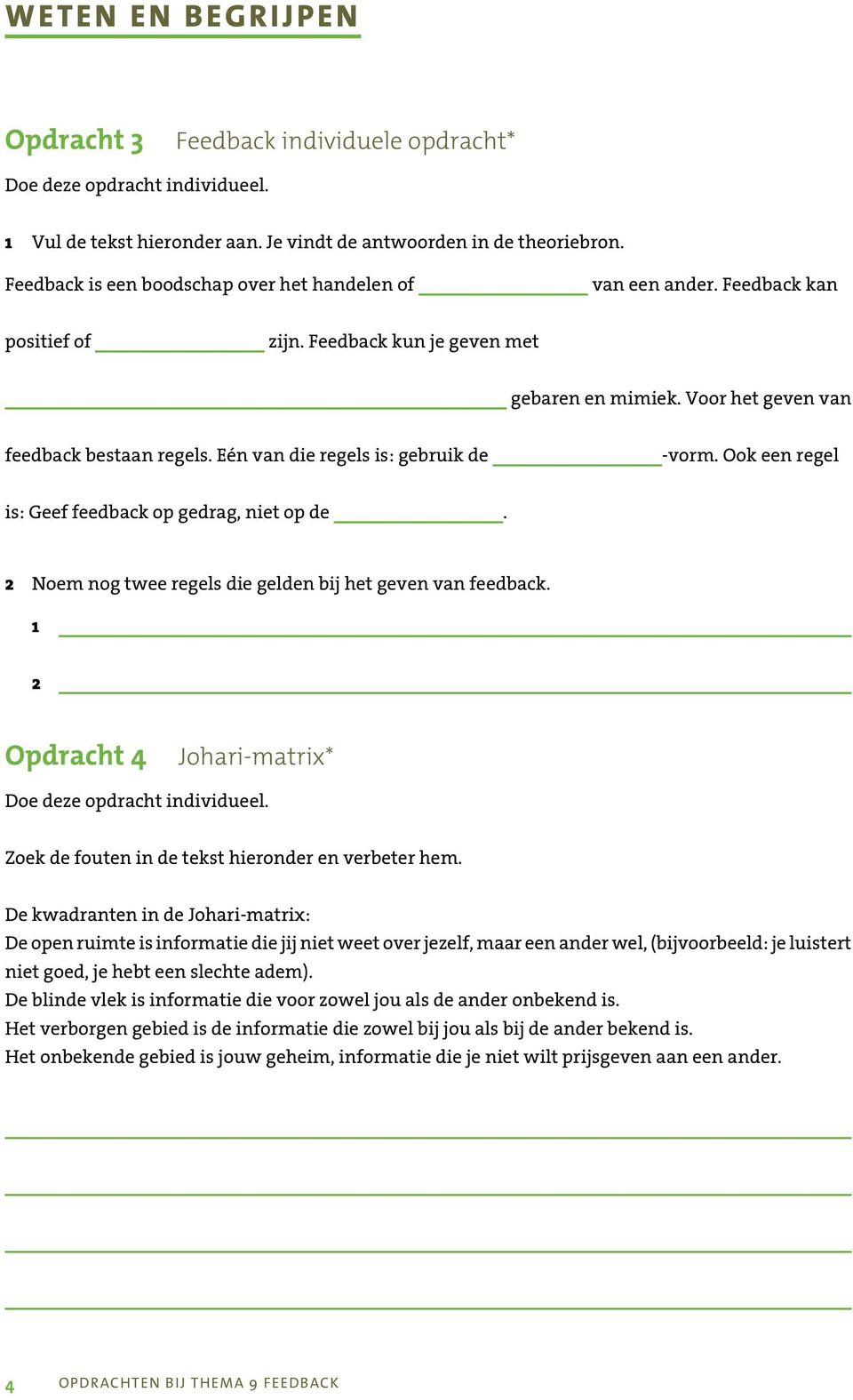 Ook een regel is: Geef feedback op gedrag, niet op de. 2 Noem nog twee regels die gelden bij het geven van feedback. 1 2 Opdracht 4 Johari-matrix* Zoek de fouten in de tekst hieronder en verbeter hem.