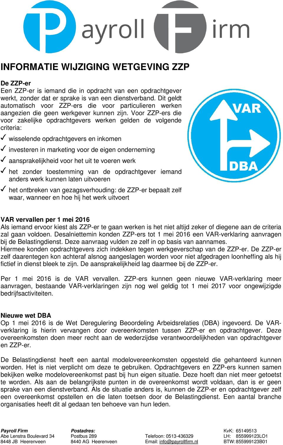 Voor ZZP-ers die voor zakelijke opdrachtgevers werken gelden de volgende criteria: wisselende opdrachtgevers en inkomen investeren in marketing voor de eigen onderneming aansprakelijkheid voor het