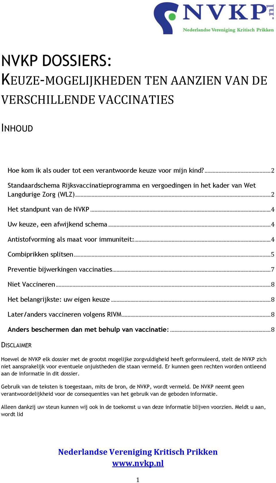 .. 4 Antistofvorming als maat voor immuniteit:... 4 Combiprikken splitsen... 5 Preventie bijwerkingen vaccinaties... 7 Niet Vaccineren... 8 Het belangrijkste: uw eigen keuze.