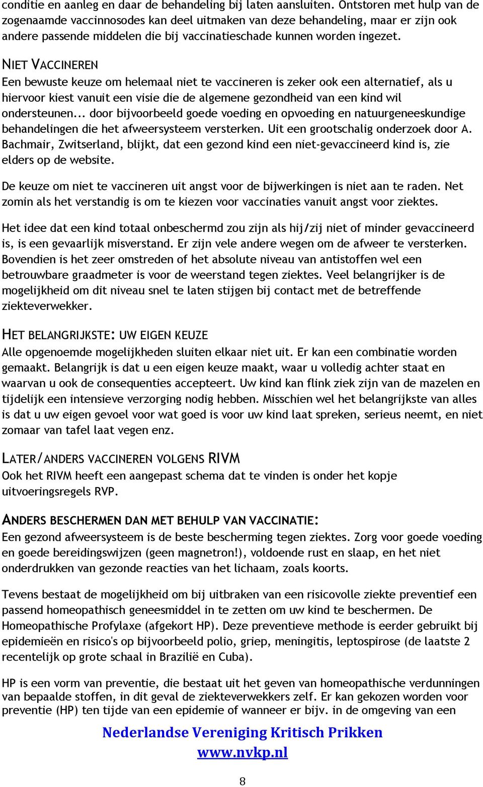 NIET VACCINEREN Een bewuste keuze om helemaal niet te vaccineren is zeker ook een alternatief, als u hiervoor kiest vanuit een visie die de algemene gezondheid van een kind wil ondersteunen.