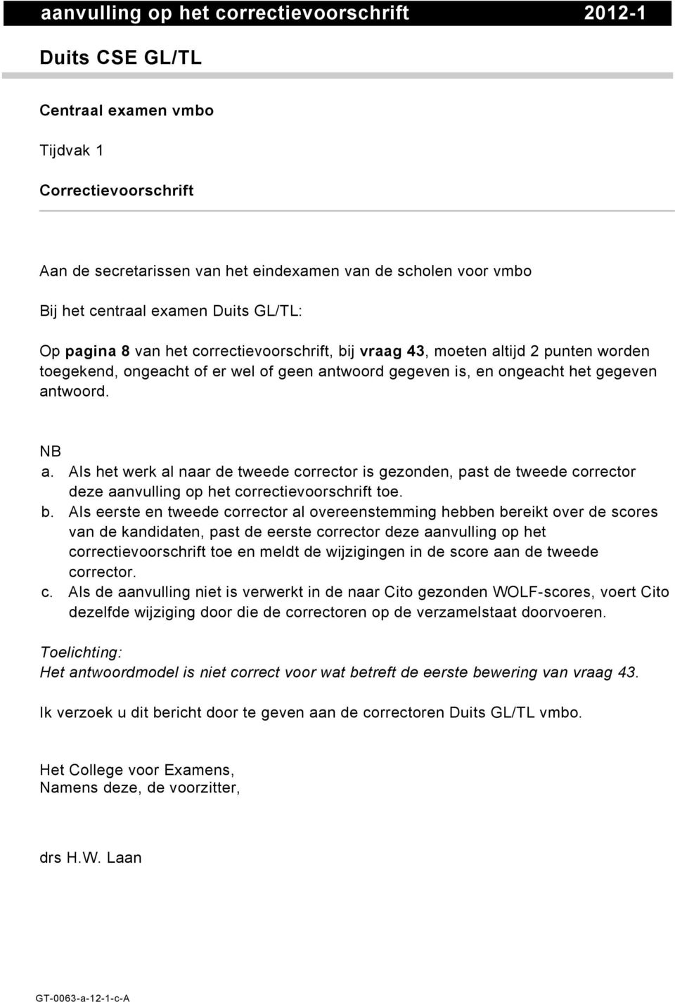 NB a. Als het werk al naar de tweede corrector is gezonden, past de tweede corrector deze aanvulling op het correctievoorschrift toe. b.