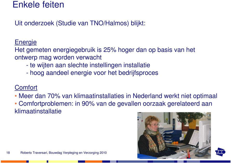 - hoog aandeel energie voor het bedrijfsproces Comfort Meer dan 70% van klimaatinstallaties in Nederland